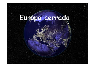 Europa cerrada




                 J.M.A.S. – PORTUAL - 2007
 