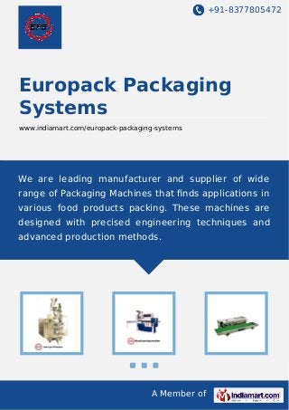 +91-8377805472

Europack Packaging
Systems
www.indiamart.com/europack-packaging-systems

We are leading manufacturer and supplier of wide
range of Packaging Machines that ﬁnds applications in
various food products packing. These machines are
designed with precised engineering techniques and
advanced production methods.

A Member of

 