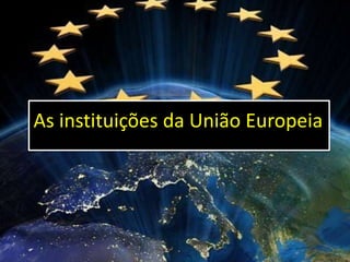As instituições da União Europeia

 
