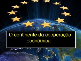 O continente da cooperação
econômica

 