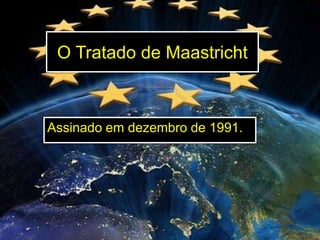 O Tratado de Maastricht

Assinado em dezembro de 1991.

 