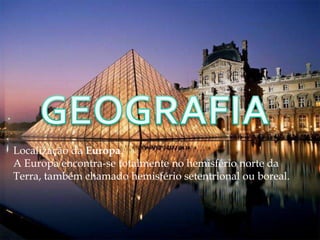 GEOGRAFIALocalização da Europa.A Europa encontra-se totalmente no hemisfério norte da Terra, também chamado hemisfério setentrional ou boreal.