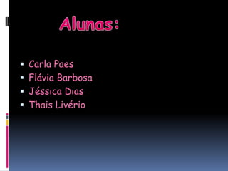 Alunas:Carla Paes
