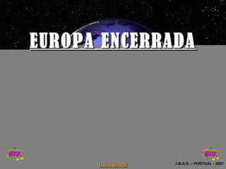 EUROPA ENCERRADA J.M.A.S. – PORTUAL - 2007 CLICAR SEMPRE 