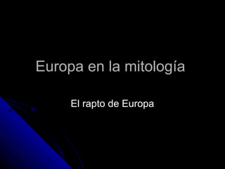 Europa en la mitología

     El rapto de Europa
 