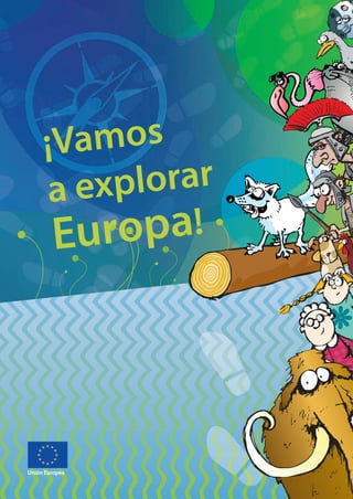 Unión Europea
¡Vamos
a explorar
Europa!
Explore_ES_4.indd 1 11.10.12 14:00
 