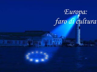Europa:
faro di cultura
 