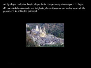 Mª Victoria Landa Al igual que cualquier feudo, disponía de campesinos y siervos para trabajar. El centro del monasterio era la iglesia, donde iban a rezar varias veces al día, ya que era su actividad principal.  