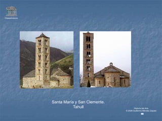 Claseshistoria




                 Santa María y San Clemente.
                            Tahull                     Historia del Arte
                                               © 2006 Guillermo Méndez Zapata
 