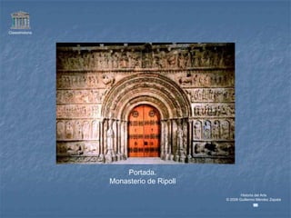 Claseshistoria




                     Portada.
                 Monasterio de Ripoll
                                                Historia del Arte
                                        © 2006 Guillermo Méndez Zapata
 
