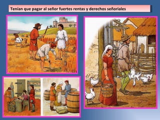 Tenían que pagar al señor fuertes rentas y derechos señoriales 