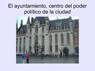El ayuntamiento, centro del poder
       político de la ciudad
 
