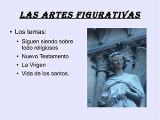 LAs ARTEs FIgURATIvAs
●   Los temas:
    ●   Siguen siendo sobre
        todo religiosos
    ●   Nuevo Testamento
    ●   La Virgen
    ●   Vida de los santos.
 