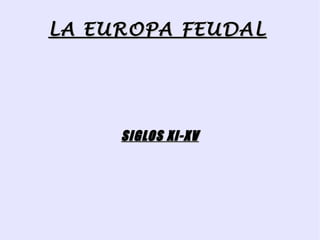 LA EUROPA FEUDAL




     SIGLOS XI-XV
 