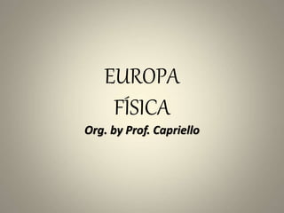 EUROPA
FÍSICA
Org. by Prof. Capriello
 