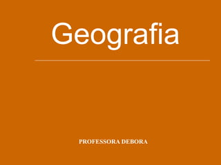 Geografia


 PROFESSORA DEBORA
 