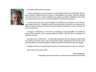 Αγαπημένοι φίλοι, μικροί και μεγάλοι,
Το πρώτο παραμύθι της Αντιπροσωπείας της Ευρωπαϊκής Επιτροπής στην Ελλάδα, "Μια πα-
ρέα με καρδιά", γνώρισε μεγάλη επιτυχία και επανεκδόθηκε τρεις φορές. Αντλώντας θάρρος
και έμπνευση από αυτό το πρώτο εγχείρημα σας καλούμε και πάλι να ταξιδέψετε στον κόσμο
της μικρής Ευρώπης μέσα από το νέο μας παραμύθι "Τα αστέρια της Ευρώπης"!
Η μικρή Ευρώπη είχε μια και μόνο επιθυμία: να ταξιδέψει και να γνωρίσει κι όσο περισσό-
τερες χώρες μπορούσε... Τα βράδια η μικρή Ευρώπη κοιτούσε τα αστέρια στον ουρανό και τα-
ξίδευε σε κόσμους μακρινούς. Ώσπου μια μέρα η Ευρώπη αποφάσισε να κάνει το ταξίδι που
πάντα ονειρευόταν!
Ο Όμηρος, ο αγαπημένος της παππούς, την εφοδίασε με ένα μικρό βιβλίο, ένα μολύβι και
μερικές ξύλινες μπογιές, ώστε η μικρή μας φίλη να φυλάξει μέσα εκεί όλες τις εμπειρίες που
επρόκειτο να ζήσει.
Και κάπως έτσι, το ταξίδι ξεκινά… Η Ευρώπη θα περπατήσει πολύ, θα γνωρίσει κι άλλα παιδιά
της ηλικίας της, θα κάνει νέους φίλους, θα δει άλλες χώρες, διαφορετικές από τη δική της και
μετά από κάθε της εμπειρία θα γράφει στο βιβλίο της μέσα σε ένα αστέρι κι από μία νέα αξία…
Ταξιδέψτε λοιπόν με τη μικρή Ευρώπη και δείτε τον κόσμο μέσα από τα δικά της "αστέρια"!
Καλή ανάγνωση και καλό ταξίδι!
Πάνος Καρβούνης,
Επικεφαλής της Αντιπροσωπείας της Ευρωπαϊκής Επιτροπής στην Ελλάδα
 