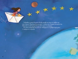 6
Τα βράδια η μικρή Ευρώπη άλλαζε καράβι και έκανε τα ταξίδια της
στον ουρανό. Παρατηρούσε για ώρες τ’ αστέρια που έλαμπαν στα μάτια της.
Μετρούσε και ξαναμετρούσε μα πάντα έχανε το μέτρημα.
Στο τέλος αποφάσιζε πως δεν την ενδιαφέρουν οι αριθμοί παρά μόνο
τ’ αστέρια κι ο ουρανός.
 