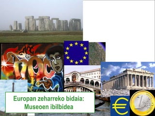 Europan zeharreko bidaia:
   Museoen ibilbidea
 