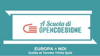 EUROPA = NOI
Guida al Torneo Trivia Quiz
 