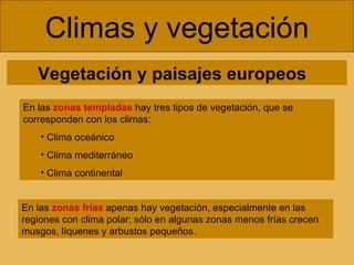 Climas y vegetación En las  zonas frías   apenas hay vegetación, especialmente en las regiones con clima polar; sólo en al...