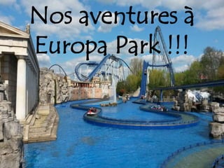 Nos aventures à
Europa Park !!!
 