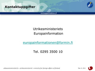 24May 13, 2014
Kontaktuppgifter
Utrikesministeriets
Europainformation
europainformationen@formin.fi
Tel. 0295 3500 10
 