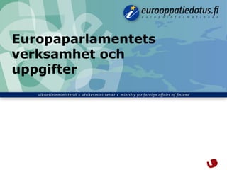 Europaparlamentets
verksamhet och
uppgifter
 