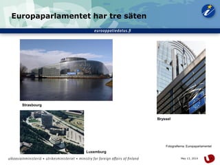 8May 13, 2014
Europaparlamentet har tre säten
Fotografierna: Europaparlamentet
Strasbourg
Bryssel
Luxemburg
 