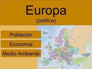 Europa (política) Población Economía Medio Ambiente 