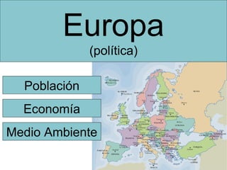 Europa
(política)
Población
Economía
Medio Ambiente
 