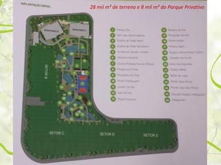 28 mil m² de terreno e 8 mil m² do Parque Privativo
 