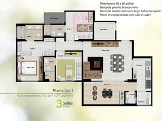 Porcelanato 80 x 80 polido
Bancada granito branco siena
Bancada lavabo mármore bege bahia esculpida
Ponto ar condicionado split sala e suítes
 