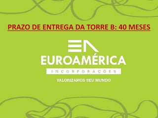 PRAZO DE ENTREGA DA TORRE B: 40 MESES
 
