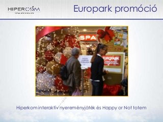 Europark promóció 
Hiperkom interaktív nyereményjáték és Happy or Not totem 
 