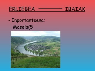 ERLIEBEA           IBAIAK

- Inportanteena:
  Mosela(5
 