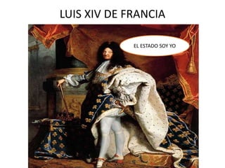 LUIS XIV DE FRANCIA

             EL ESTADO SOY YO
 