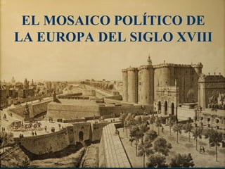 EL MOSAICO POLÍTICO DE
LA EUROPA DEL SIGLO XVIII
 