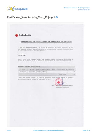Pasaporte Europeo de Competencias
Laureano Gálvez Elio
Certificado_Voluntariado_Cruz_Roja.pdf
15/1/14 © Unión Europea, 2002-2013 | http://europass.cedefop.europa.eu Página 10 / 18
 