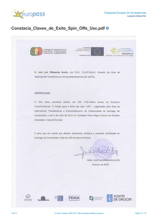 Pasaporte Europeo de Competencias
Laureano Gálvez Elio
Constacia_Claves_de_Exito_Spin_Offs_Usc.pdf
15/1/14 © Unión Europea, 2002-2013 | http://europass.cedefop.europa.eu Página 12 / 18
 