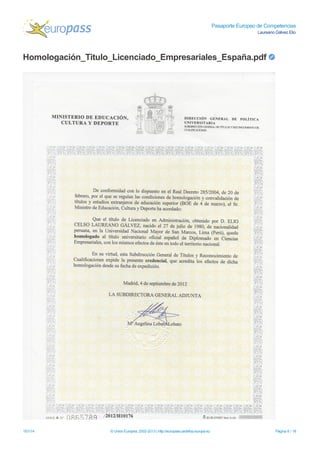 Pasaporte Europeo de Competencias
Laureano Gálvez Elio
Homologación_Titulo_Licenciado_Empresariales_España.pdf
15/1/14 © Unión Europea, 2002-2013 | http://europass.cedefop.europa.eu Página 8 / 18
 