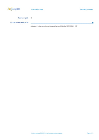 Curriculum Vitae Leonardo Coniglio 
Patente di guida B 
ULTERIORI INFORMAZIONI 
Autorizzo il trattamento dei dati personali ai sensi del d.lgs 30/6/2003 n. 196 
© Unione europea, 2002-2012 | http://europass.cedefop.europa.eu Pagina 3 / 3 
