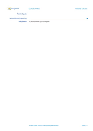 Curriculum Vitae Vincenzo Coluccio
ULTERIORI INFORMAZIONI
© Unione europea, 2002-2013 | http://europass.cedefop.europa.eu Pagina 3 / 3
Patente di guida
Dati personali Mi piace praticare Sport e Viaggiare
 