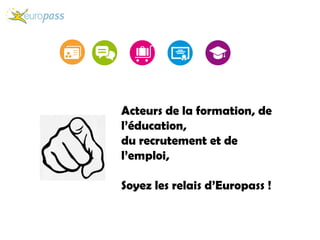 Acteurs de la formation, de
l’éducation,
du recrutement et de
l’emploi,
Soyez les relais d’Europass !
 
