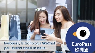 Europass,	la	tecnologia	WeChat													
per	i	turisti	cinesi	in	Italia
 