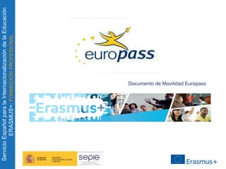ServicioEspañolparalaInternacionalizacióndelaEducación
ERASMUS+:FORMACIÓNPROFESIONAL
Documento de Movilidad Europass
 