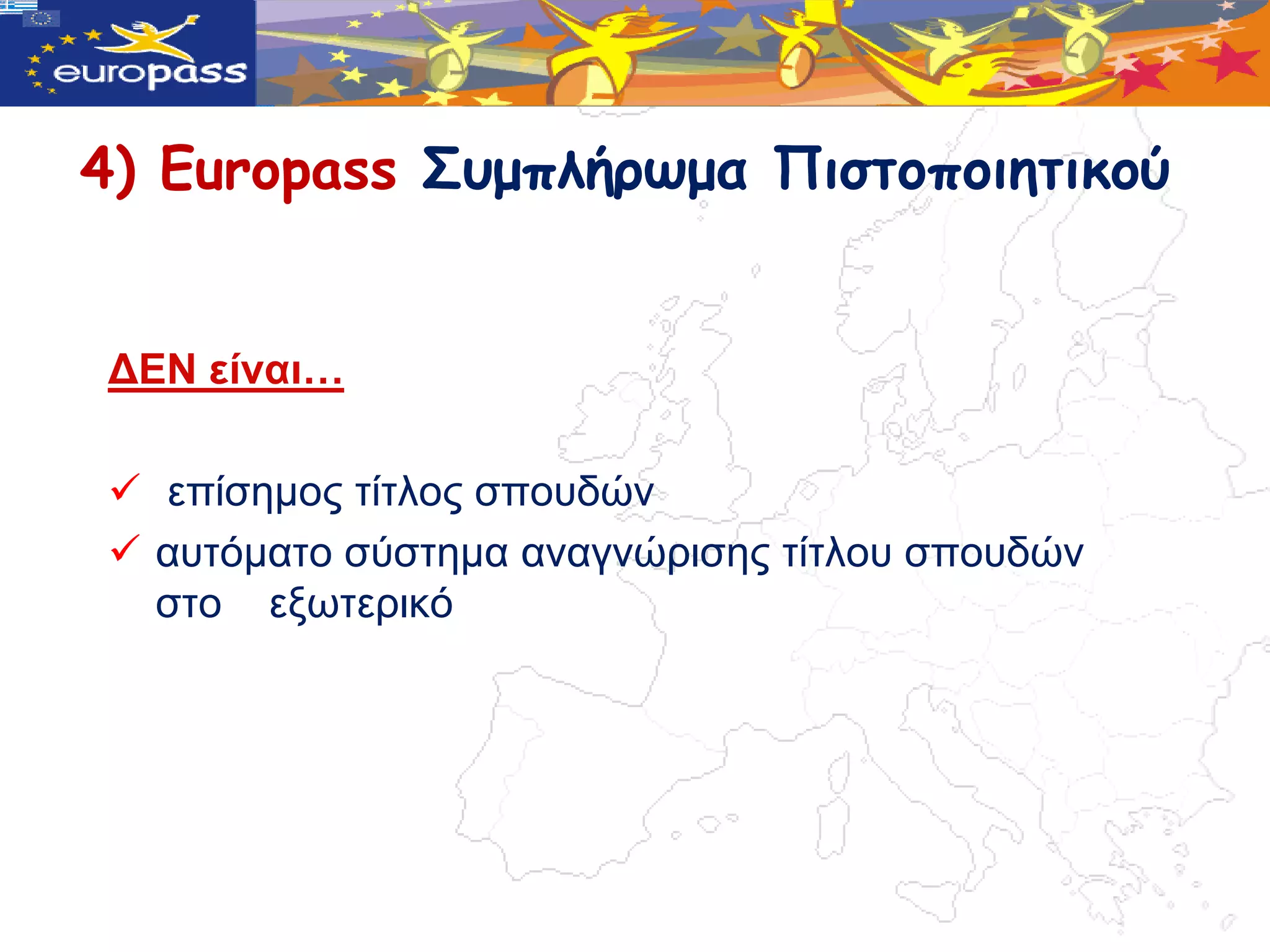 4) Europass Σσμπλήρωμα Πιστοποιητικού


ΓΔΝ είλαη…

 επίζεκνο ηίηινο ζπνπδώλ
 απηόκαην ζύζηεκα αλαγλώξηζεο ηίηινπ ζπνπδώλ
  ζην εμωηεξηθό
 