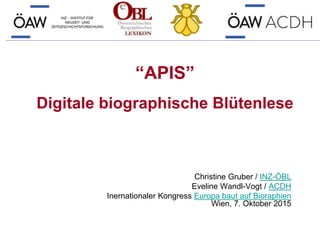 “APIS”
Digitale biographische Blütenlese
Christine Gruber / INZ-ÖBL
Eveline Wandl-Vogt / ACDH
Inernationaler Kongress Europa baut auf Bioraphien
Wien, 7. Oktober 2015
 