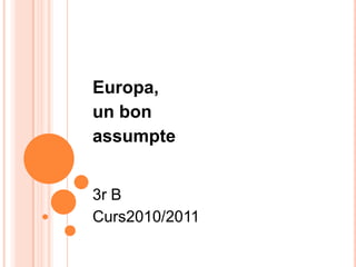 Europa, un bon assumpte 3r B  Curs2010/2011 