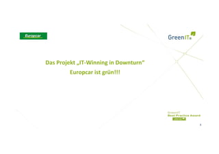 Das Projekt „IT‐Winning in Downturn“
        Europcar ist grün!!!




                                       1
 